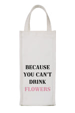 Wine Bag - Can't Drink Flowers