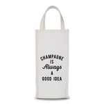 Wine Bag - Champagne Is Always A Good Idea
