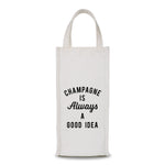 Wine Bag - Champagne Is Always A Good Idea
