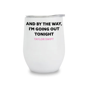 Wine Tumbler - I'm Going Out Tonight - Taylor Swift