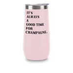 Champagne Tumbler - Always a Good Time For Champagne