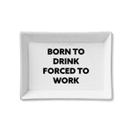 Ceramic Tray - Born to Drink, Forced to Work