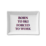 Ceramic Tray - Born to Ski, Forced to Work