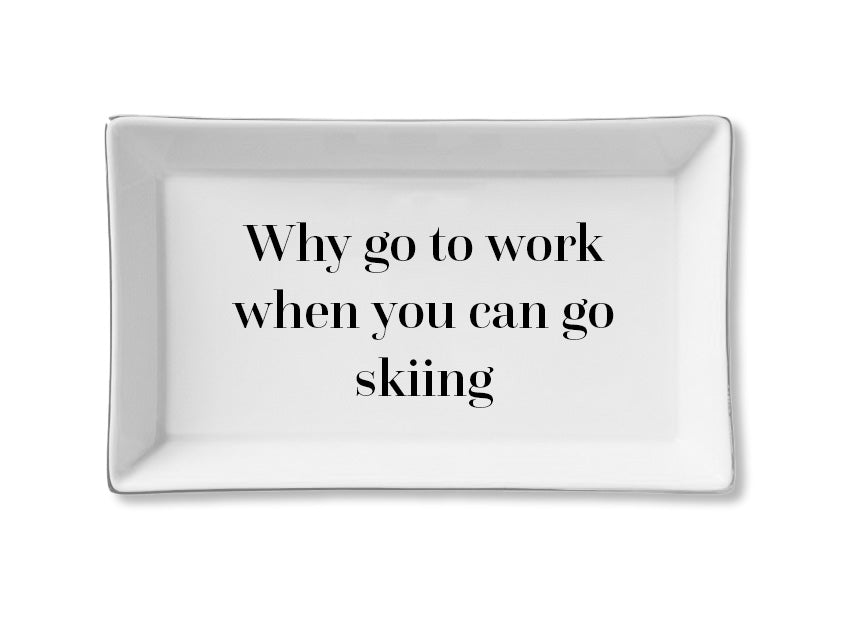 Ceramic Tray - Why go to Work When You Can Go Skiing