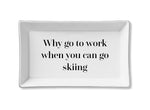 Ceramic Tray - Why go to Work When You Can Go Skiing