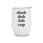 Wine Tumblers - Shuh Duh Fuh Cup