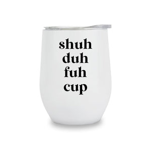 Wine Tumblers - Shuh Duh Fuh Cup